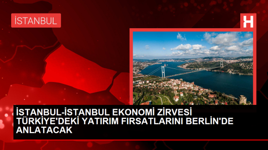 İstanbul Ekonomi Zirvesi Berlin'de başlıyor
